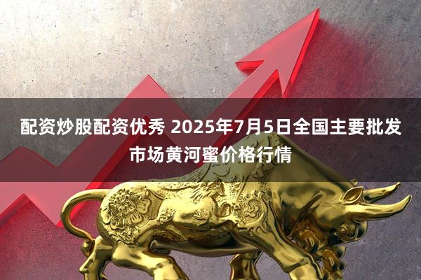 配资炒股配资优秀 2025年7月5日全国主要批发市场黄河蜜价格行情